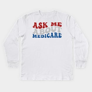 Ask Me About Medicare - Funny Quote Kids Long Sleeve T-Shirt